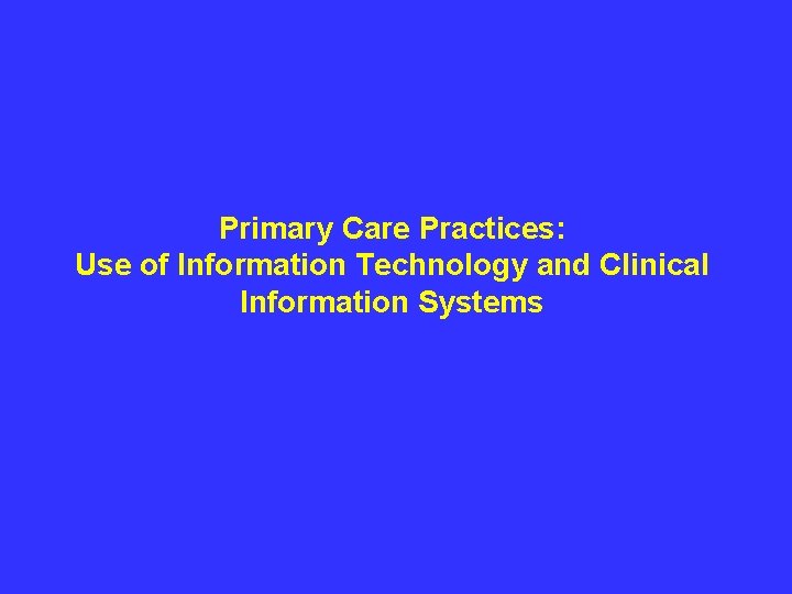 Primary Care Practices: Use of Information Technology and Clinical Information Systems 