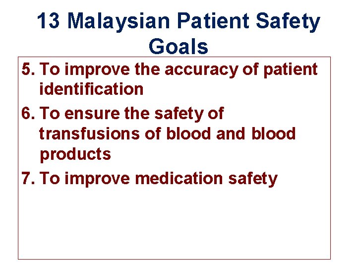 13 Malaysian Patient Safety Goals 5. To improve the accuracy of patient identification 6.