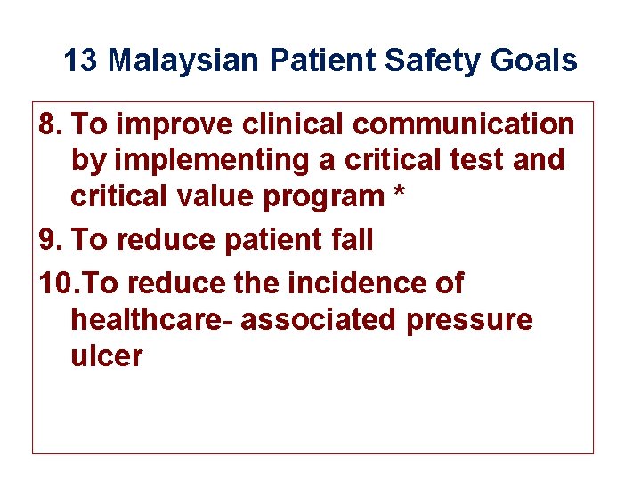 13 Malaysian Patient Safety Goals 8. To improve clinical communication by implementing a critical