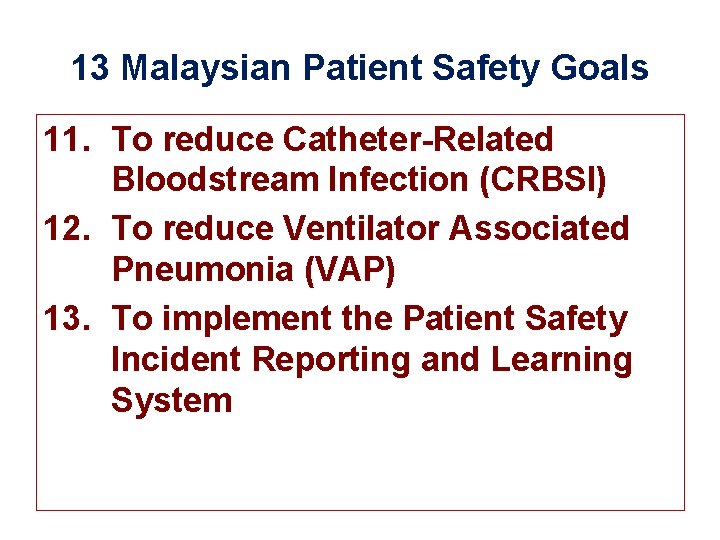 13 Malaysian Patient Safety Goals 11. To reduce Catheter-Related Bloodstream Infection (CRBSI) 12. To