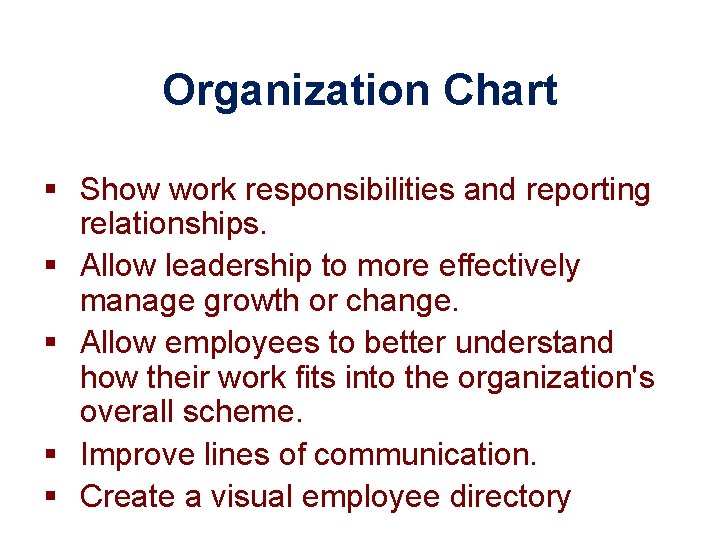 Organization Chart § Show work responsibilities and reporting relationships. § Allow leadership to more