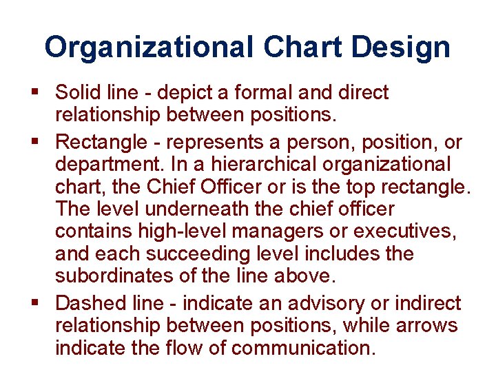 Organizational Chart Design § Solid line - depict a formal and direct relationship between