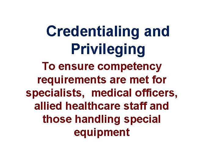 Credentialing and Privileging To ensure competency requirements are met for specialists, medical officers, allied