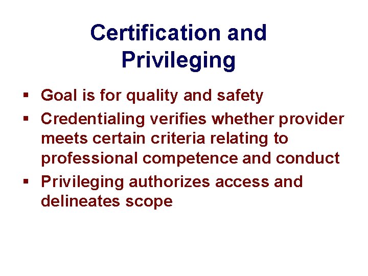 Certification and Privileging § Goal is for quality and safety § Credentialing verifies whether