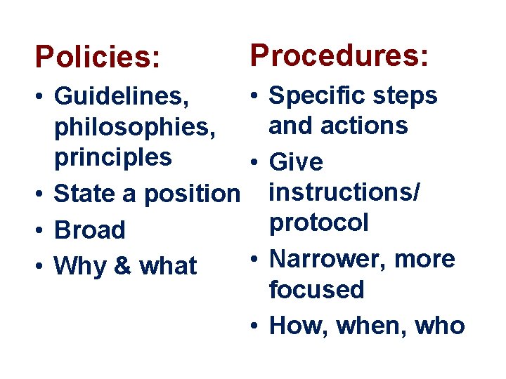 Policies: Policies vs. Procedures: • Specific steps • Guidelines, and actions philosophies, principles •