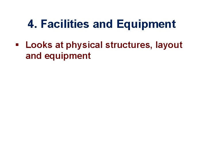 4. Facilities and Equipment § Looks at physical structures, layout and equipment 