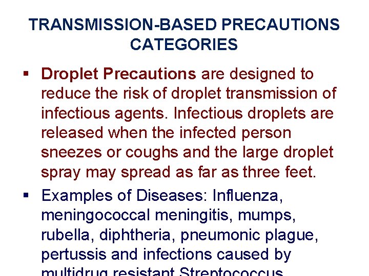 TRANSMISSION-BASED PRECAUTIONS CATEGORIES § Droplet Precautions are designed to reduce the risk of droplet