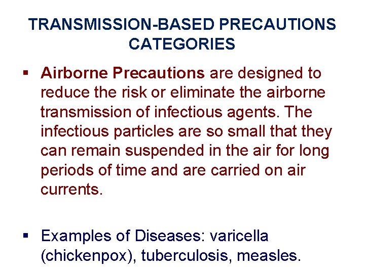 TRANSMISSION-BASED PRECAUTIONS CATEGORIES § Airborne Precautions are designed to reduce the risk or eliminate