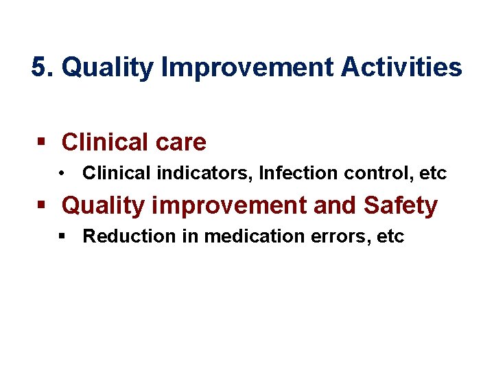 5. Quality Improvement Activities § Clinical care • Clinical indicators, Infection control, etc §