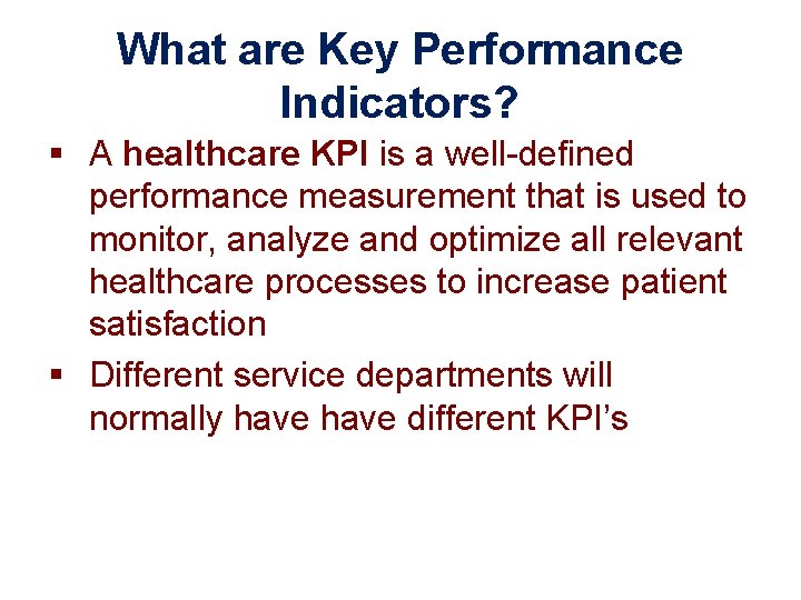 What are Key Performance Indicators? § A healthcare KPI is a well-defined performance measurement