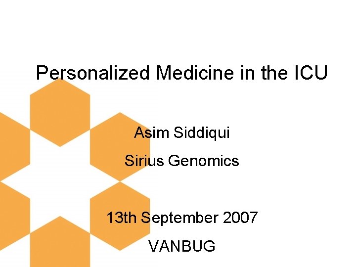 Personalized Medicine in the ICU Asim Siddiqui Sirius Genomics 13 th September 2007 VANBUG