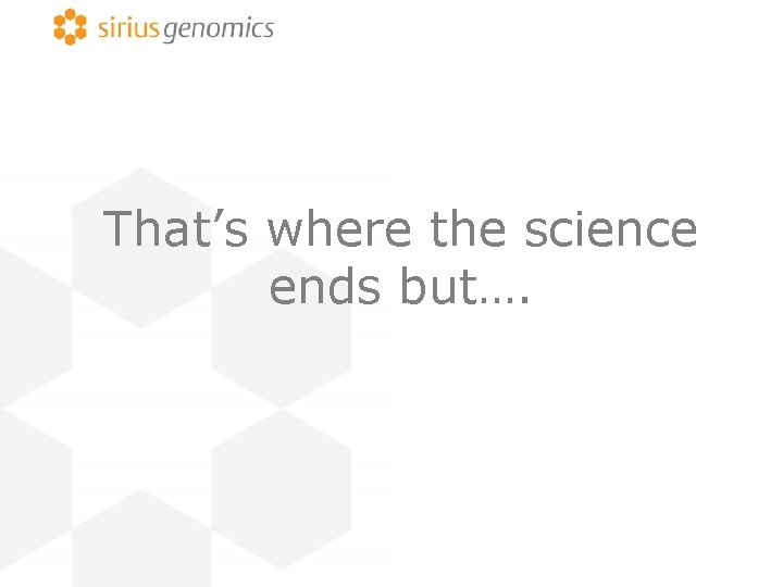 That’s where the science ends but…. 