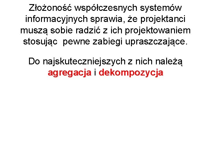 Złożoność współczesnych systemów informacyjnych sprawia, że projektanci muszą sobie radzić z ich projektowaniem stosując