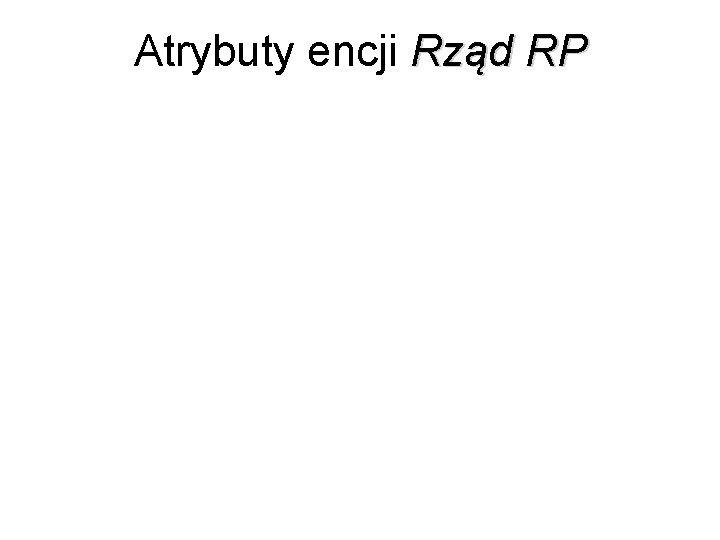 Atrybuty encji Rząd RP Atrybuty encji Rząd RP