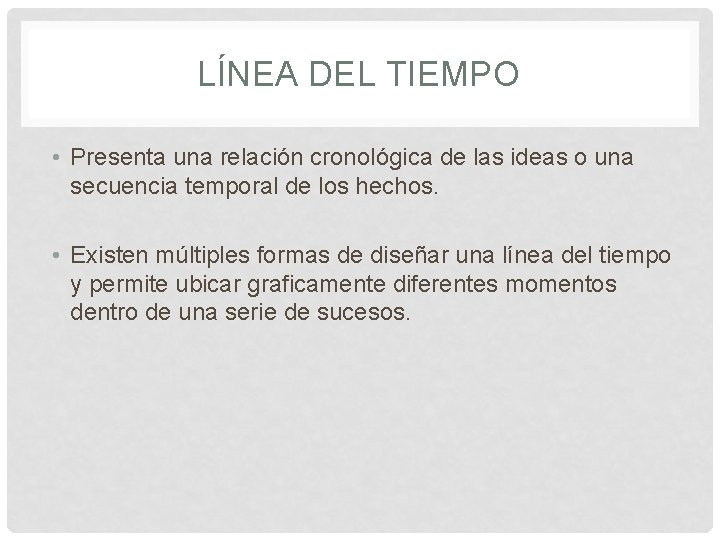 LÍNEA DEL TIEMPO • Presenta una relación cronológica de las ideas o una secuencia LÍNEA DEL TIEMPO • Presenta una relación cronológica de las ideas o una secuencia