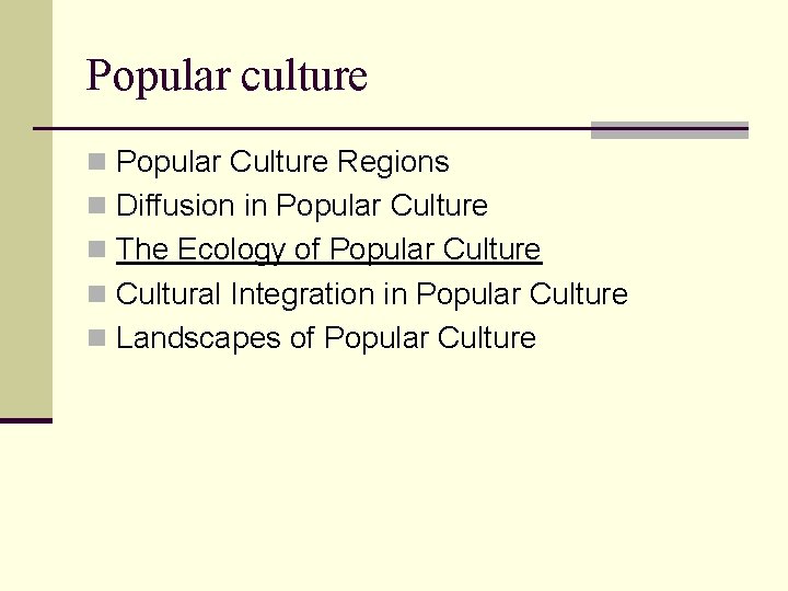 Popular culture n Popular Culture Regions n Diffusion in Popular Culture n The Ecology