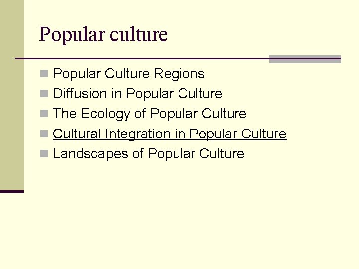 Popular culture n Popular Culture Regions n Diffusion in Popular Culture n The Ecology