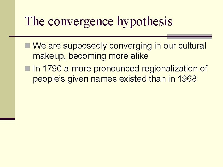 The convergence hypothesis n We are supposedly converging in our cultural makeup, becoming more