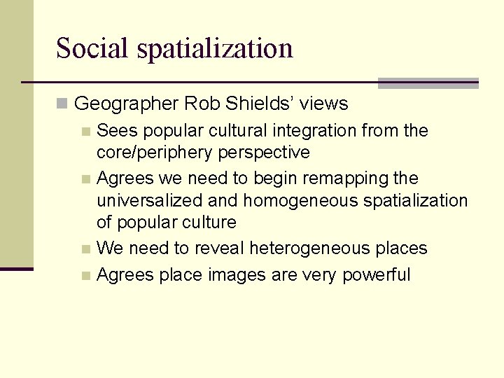 Social spatialization n Geographer Rob Shields’ views n Sees popular cultural integration from the