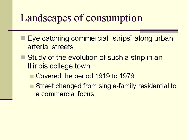 Landscapes of consumption n Eye catching commercial “strips” along urban arterial streets n Study