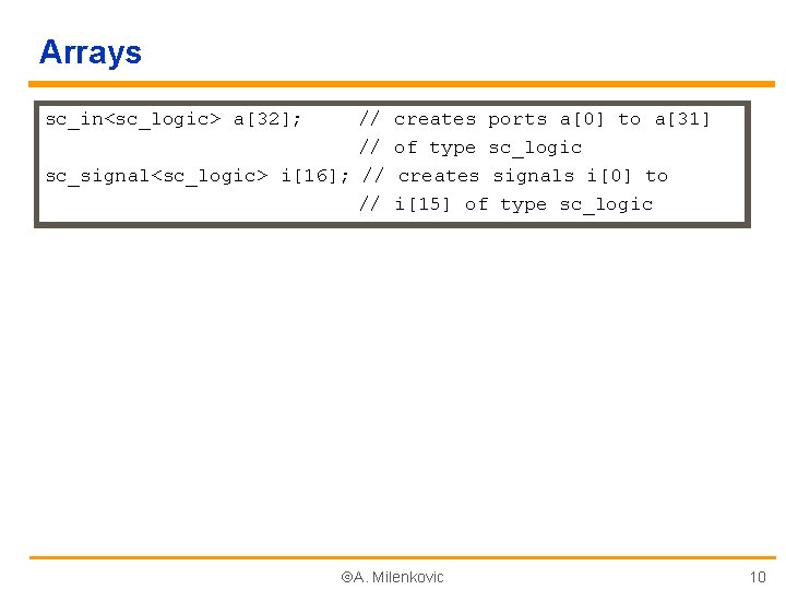 Arrays sc_in<sc_logic> a[32]; // // sc_signal<sc_logic> i[16]; // // creates ports a[0] to a[31]