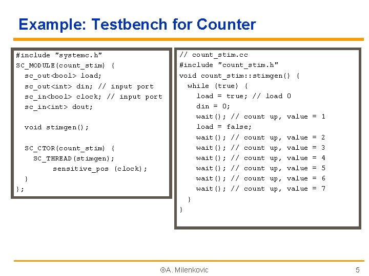 Example: Testbench for Counter #include "systemc. h" SC_MODULE(count_stim) { sc_out<bool> load; sc_out<int> din; //