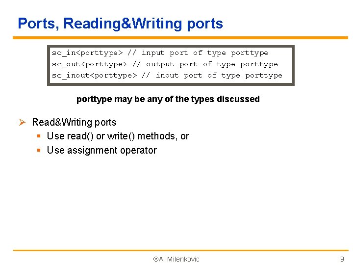 Ports, Reading&Writing ports sc_in<porttype> // input port of type porttype sc_out<porttype> // output port