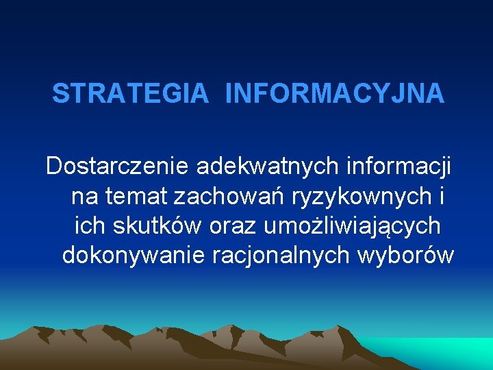 STRATEGIA INFORMACYJNA Dostarczenie adekwatnych informacji na temat zachowań ryzykownych i ich skutków oraz umożliwiających