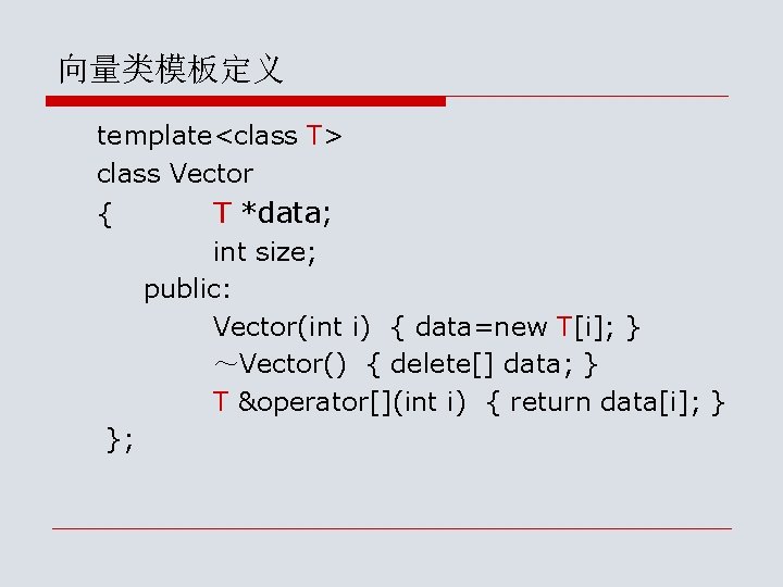 向量类模板定义 template<class T> class Vector { T *data; int size; public: Vector(int i) {