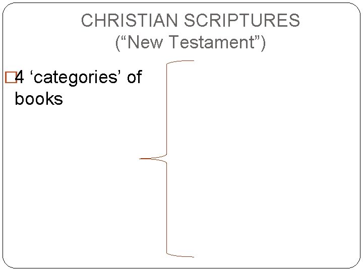 CHRISTIAN SCRIPTURES (“New Testament”) � 4 ‘categories’ of books 