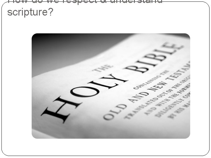 How do we respect & understand scripture? 