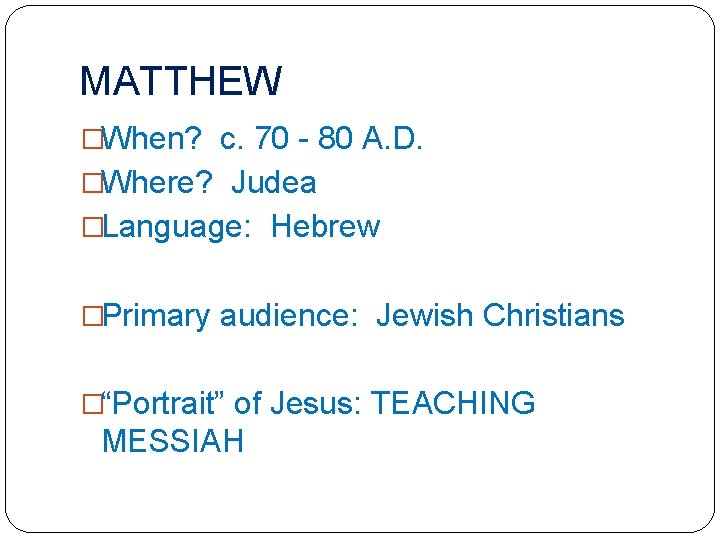 MATTHEW �When? c. 70 - 80 A. D. �Where? Judea �Language: Hebrew �Primary audience: