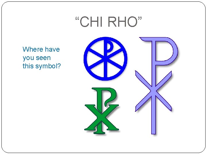“CHI RHO” Where have you seen this symbol? 