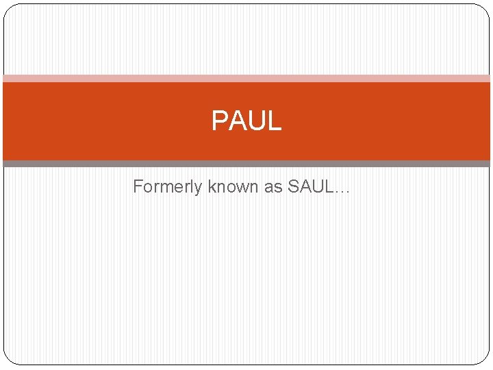 PAUL Formerly known as SAUL… 