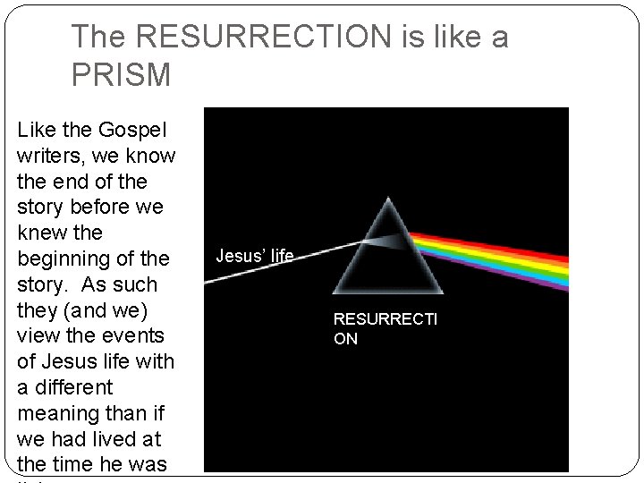 The RESURRECTION is like a PRISM Like the Gospel writers, we know the end
