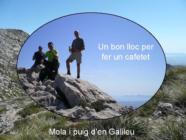 Un bon lloc per fer un cafetet Mola i puig d’en Galileu 