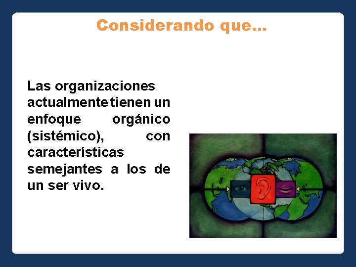 Considerando que… Las organizaciones actualmente tienen un enfoque orgánico (sistémico), con características semejantes a