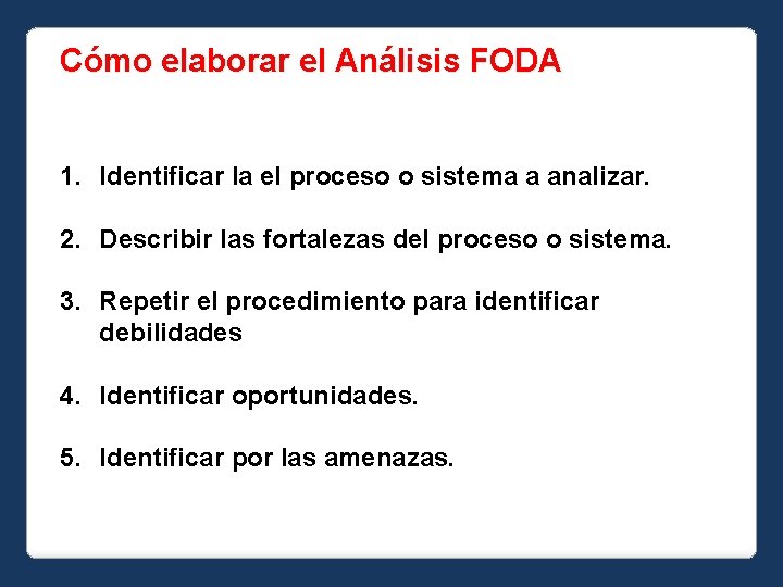 Cómo elaborar el Análisis FODA 1. Identificar la el proceso o sistema a analizar.