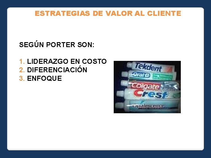 ESTRATEGIAS DE VALOR AL CLIENTE SEGÚN PORTER SON: 1. LIDERAZGO EN COSTO 2. DIFERENCIACIÓN