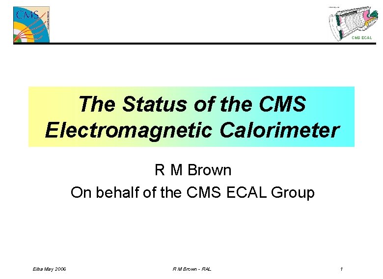CMS ECAL The Status of the CMS Electromagnetic Calorimeter R M Brown On behalf