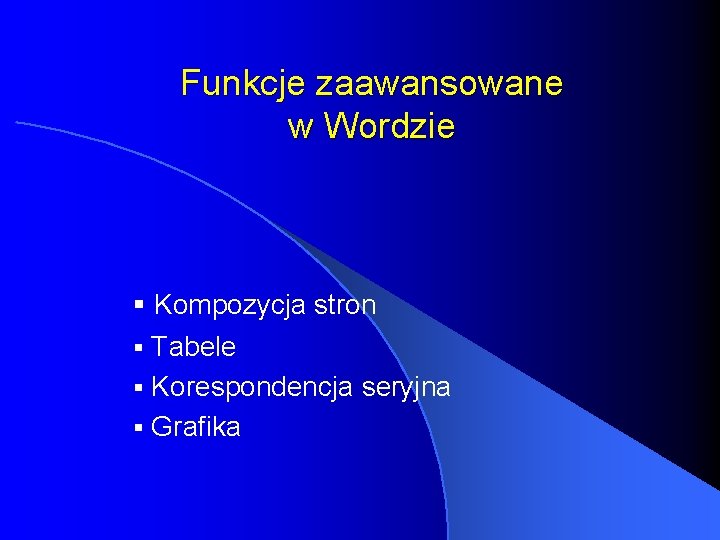 Funkcje zaawansowane w Wordzie § Kompozycja stron Tabele § Korespondencja seryjna § Grafika §