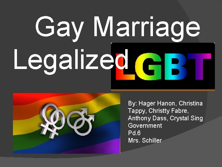 Gay Marriage Legalized By: Hager Hanon, Christina Tappy, Christty Fabre, Anthony Dass, Crystal Sing