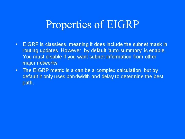 Properties of EIGRP • EIGRP is classless, meaning it does include the subnet mask