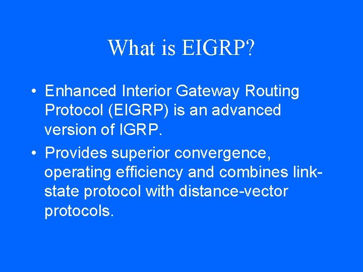 What is EIGRP? • Enhanced Interior Gateway Routing Protocol (EIGRP) is an advanced version