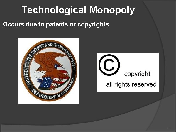 Technological Monopoly Occurs due to patents or copyrights 15 