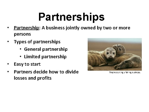 Partnerships • Partnership: A business jointly owned by two or more persons • Types