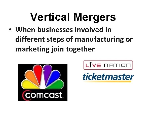 Vertical Mergers • When businesses involved in different steps of manufacturing or marketing join