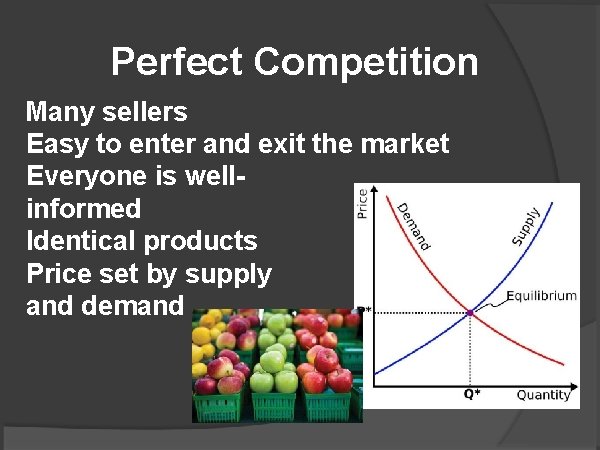 Perfect Competition Many sellers Easy to enter and exit the market Everyone is wellinformed