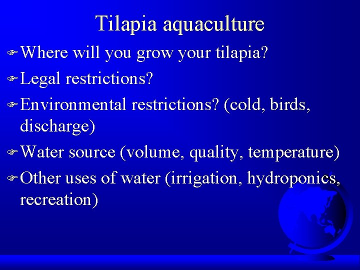 Tilapia aquaculture F Where will you grow your tilapia? F Legal restrictions? F Environmental