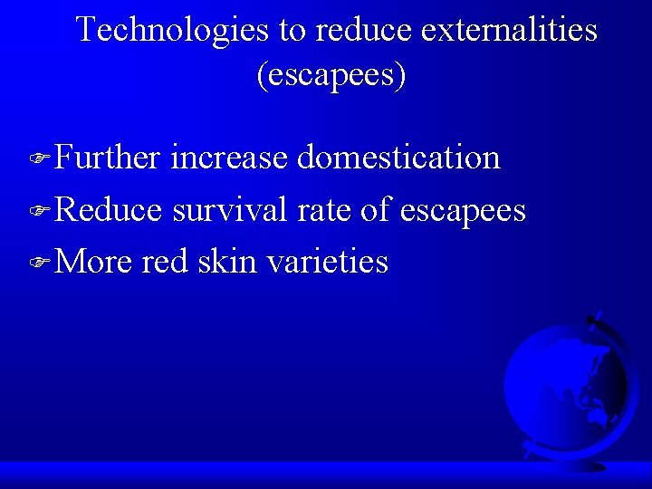 Technologies to reduce externalities (escapees) FFurther increase domestication FReduce survival rate of escapees FMore